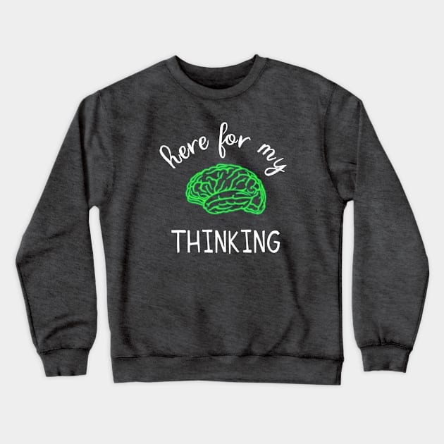 Here for my thinking Crewneck Sweatshirt by FrootcakeDesigns